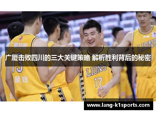 广厦击败四川的三大关键策略 解析胜利背后的秘密