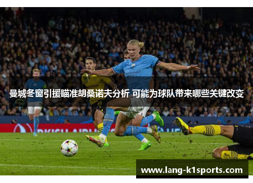 曼城冬窗引援瞄准胡桑诺夫分析 可能为球队带来哪些关键改变