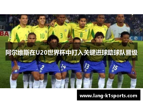 阿尔维斯在U20世界杯中打入关键进球助球队晋级