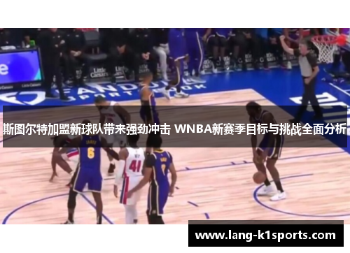 斯图尔特加盟新球队带来强劲冲击 WNBA新赛季目标与挑战全面分析