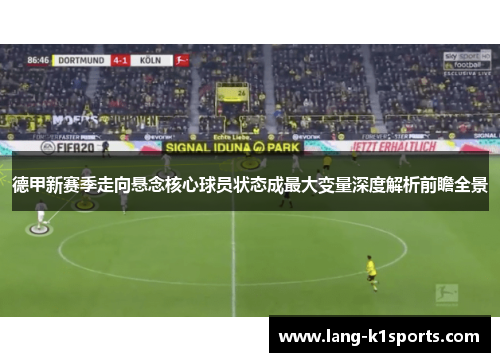 德甲新赛季走向悬念核心球员状态成最大变量深度解析前瞻全景 德甲新赛季走向悬念核心球员状态成最大变量深度解析前瞻全景