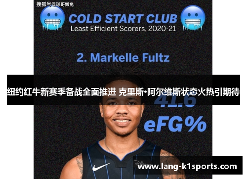 纽约红牛新赛季备战全面推进 克里斯·阿尔维斯状态火热引期待 纽约红牛新赛季备战全面推进 克里斯·阿尔维斯状态火热引期待