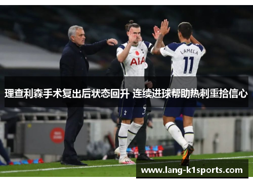 理查利森手术复出后状态回升 连续进球帮助热刺重拾信心