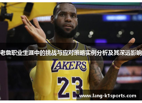 老詹职业生涯中的挑战与应对策略实例分析及其深远影响 老詹职业生涯中的挑战与应对策略实例分析及其深远影响