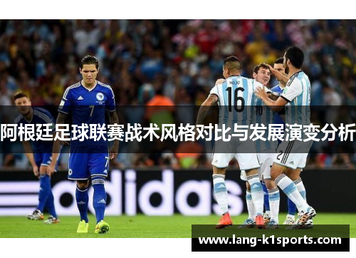 阿根廷足球联赛战术风格对比与发展演变分析