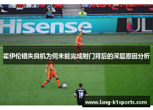 霍伊伦错失良机为何未能完成射门背后的深层原因分析