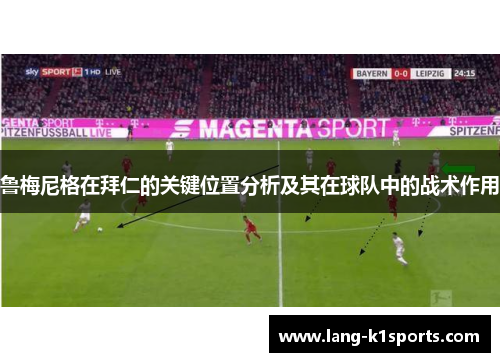 鲁梅尼格在拜仁的关键位置分析及其在球队中的战术作用