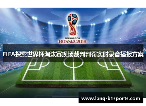FIFA探索世界杯淘汰赛现场裁判判罚实时录音播报方案 FIFA探索世界杯淘汰赛现场裁判判罚实时录音播报方案