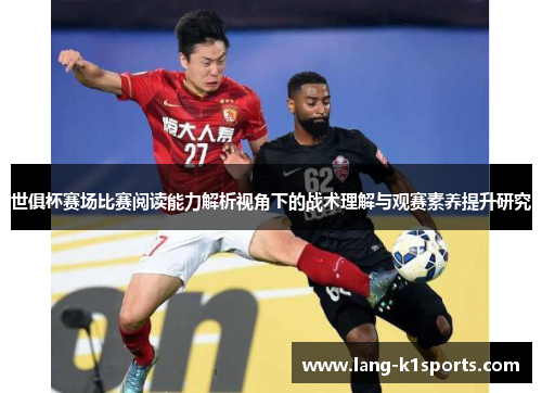 世俱杯赛场比赛阅读能力解析视角下的战术理解与观赛素养提升研究 世俱杯赛场比赛阅读能力解析视角下的战术理解与观赛素养提升研究